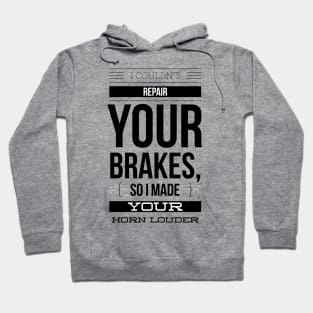 I couldn't repair your brakes, so I made your horn louder Hoodie